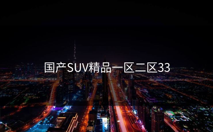 国产SUV精品一区二区33