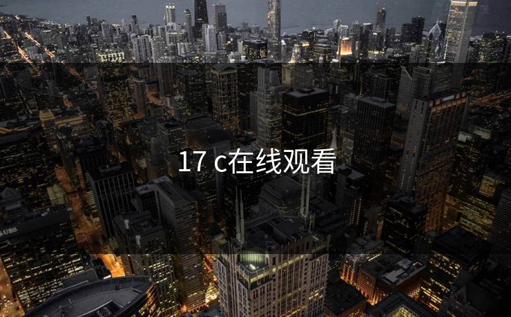 17 c在线观看 17 c在线观看